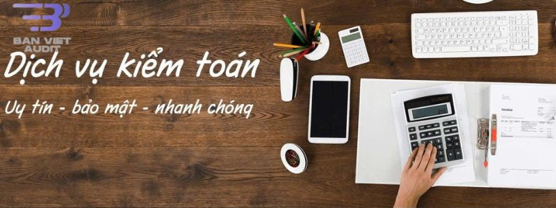 CÔNG TY TNHH KIỂM TOÁN VÀ TƯ VẤN BẢN VIỆT– Đối tác kiểm toán uy tín hàng đầu thị trường